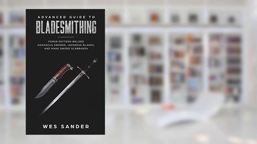 Cover from Bladesmithing: Advanced Guide to Bladesmithing: Forge Pattern Welded Damascus Swords, Japanese Blades, and Make Sword Scabbards, written by Wes Sander