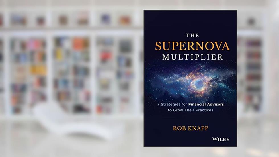 The Supernova Multiplier: 7 Strategies for Financial Advisors to Grow Their Practices, written by Robert D. Knapp