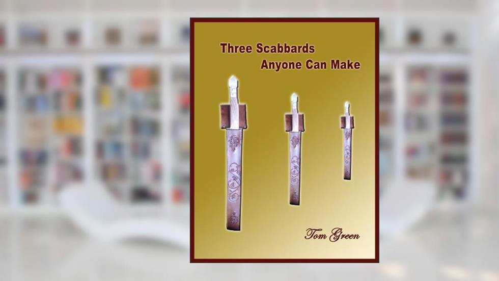 3 Scabbards Anyone Can Make, written by Tom Green