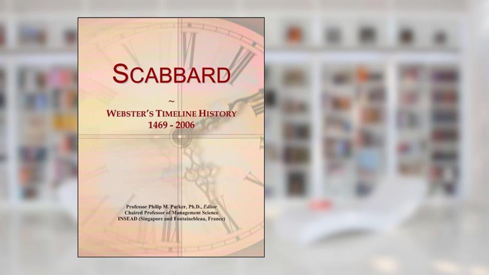 Scabbard: Webster's Timeline History, 1469 - 2006, written by Icon Group International
