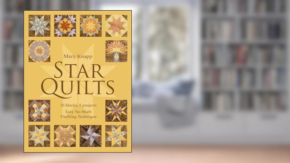 Star Quilts: 35 Blocks, 5 Projects - Easy No-Math Drafting Technique, written by Mary Knapp