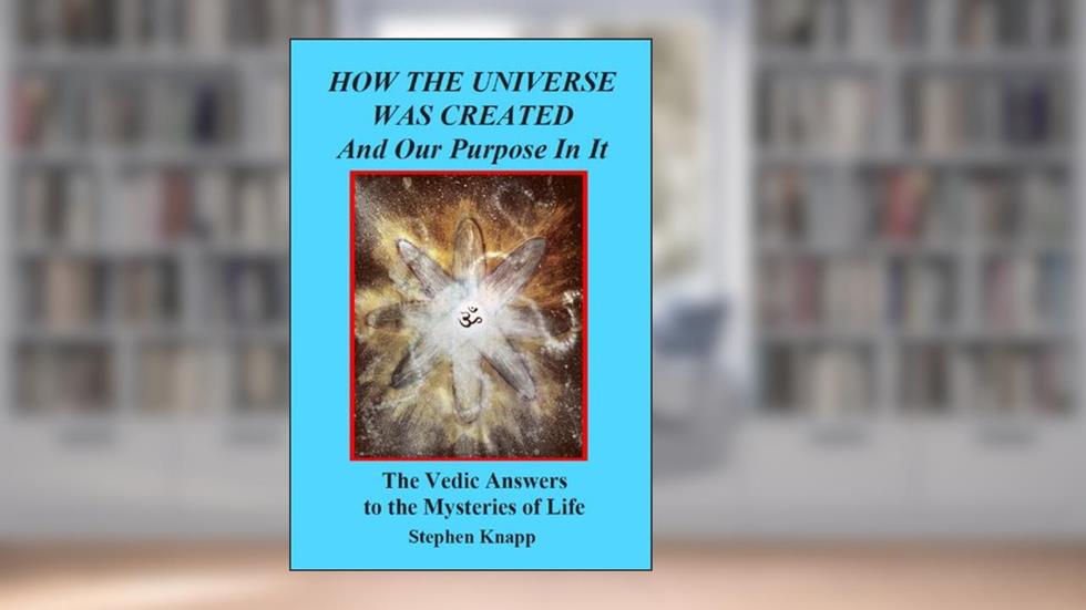 How the Universe was Created and Our Purpose In It: The Vedic Answers to the Mysteries of Life, written by Stephen Knapp