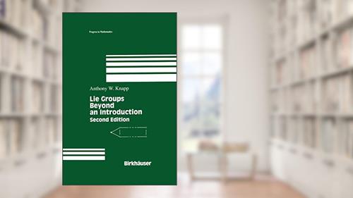 Cover from Lie Groups: Beyond an Introduction, written by Anthony W. Knapp
