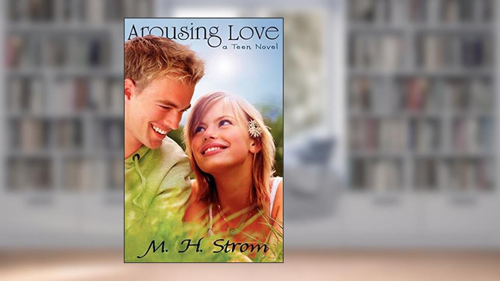 Arousing Love, a Teen Novel, written by M. H. Strom