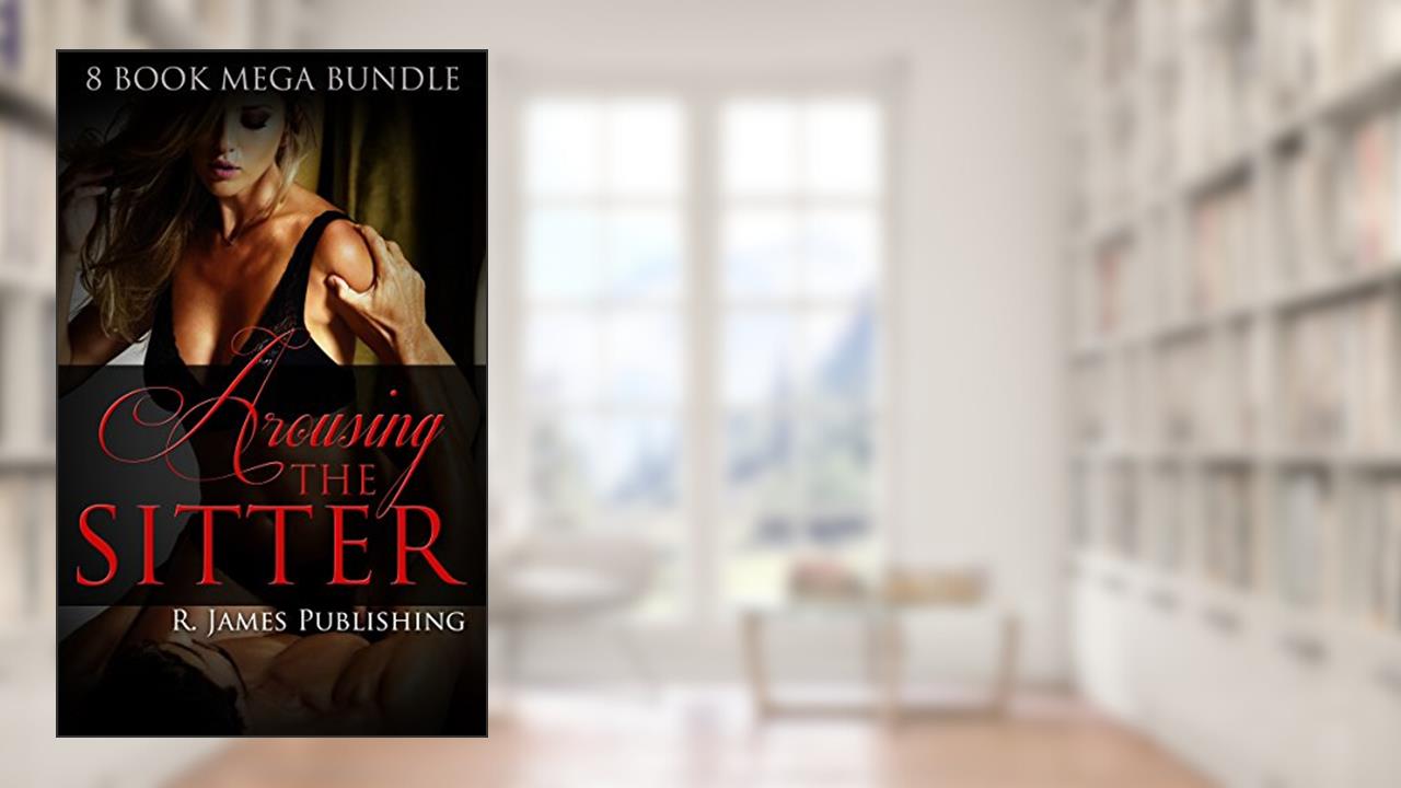 Arousing the Sitter: A Collection of Babysitter Taboo Stories, written by R. James Publishing