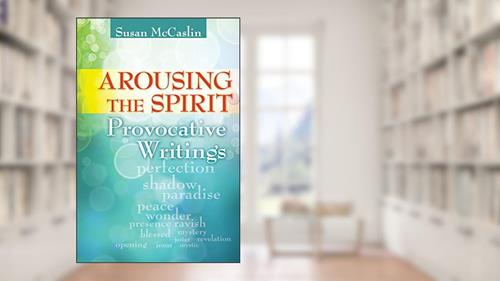 Cover from Arousing the Spirit: Provocative Writings, written by Susan McCaslin