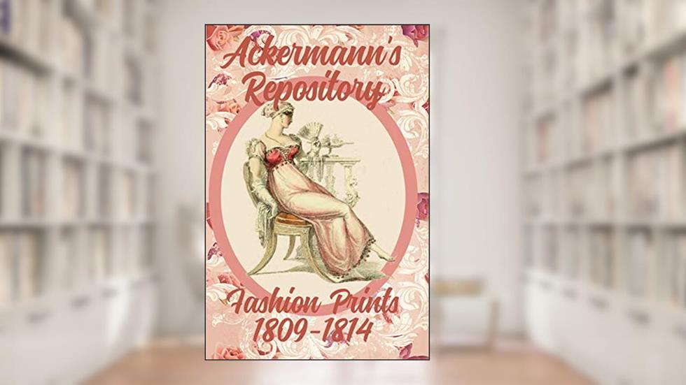 Ackermann's Repository Fashion Prints 1809-1814, written by Susana Ellis