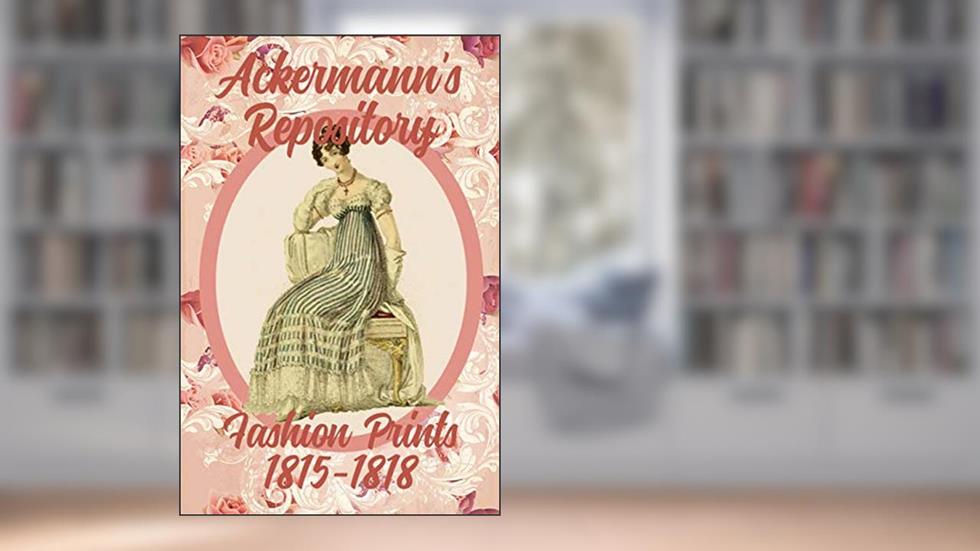 Ackermann's Repository Fashion Prints 1815-1818, written by Susana Ellis