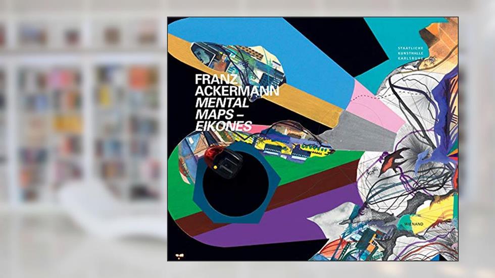 Franz Ackermann: Mental Maps - Eikones (German and English Edition), written by Pia Müller-Tamm; Dorit Schäfer; Antonia von Schöning