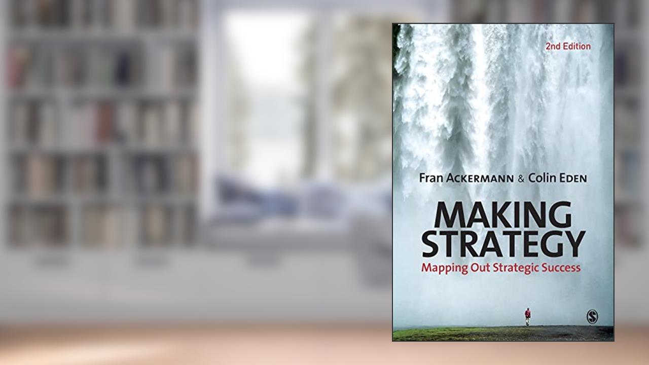 Making Strategy: Mapping Out Strategic Success, written by Fran Ackermann; Colin Eden