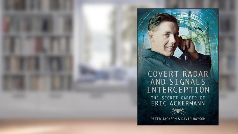 Covert Radar and Signals Interception: The Secret Career of Eric Ackermann, written by David Haysom; Peter Jackson