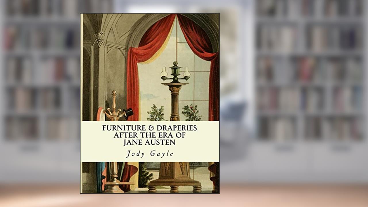 Furniture and Draperies After the Era of Jane Austen: Ackermann's Repository of Arts, written by Jody Gayle