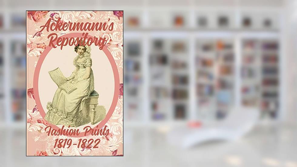 Ackermann's Repository Fashion Prints 1819-1822, written by Susana Ellis
