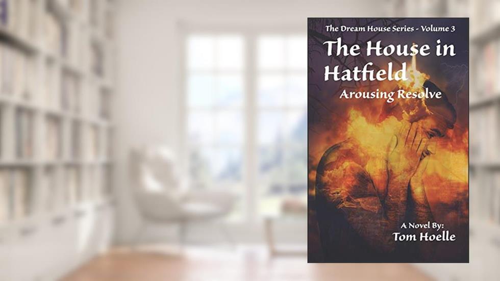 The House in Hatfield: Arousing Resolve (The Dream House Series), written by Tom Hoelle
