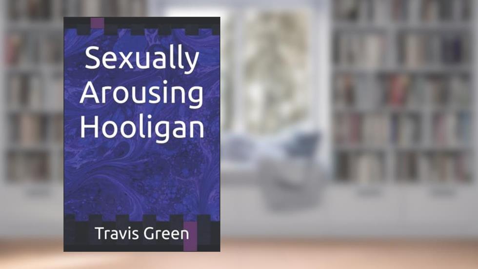 Sexually Arousing Hooligan, written by Travis Green