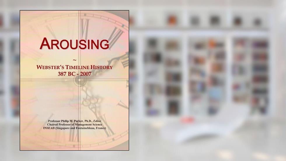 Arousing: Webster's Timeline History, 387 BC - 2007, written by Icon Group International