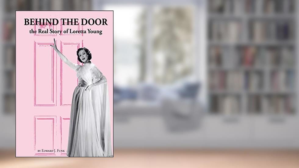 Behind the Door: the Real Story of Loretta Young (The Loretta Young Trilogy), written by mr Edward J. Funk