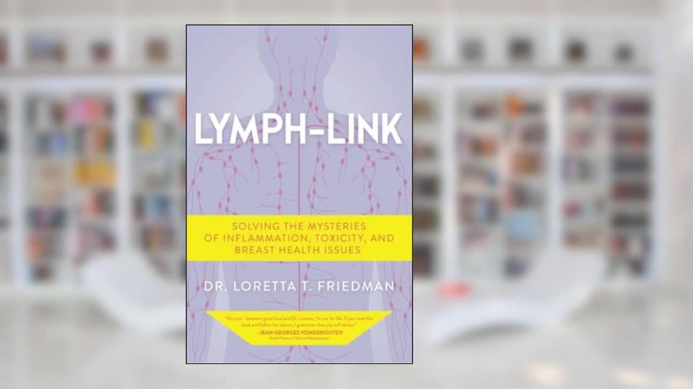 Lymph-Link: Solving the Mysteries of Inflammation, Toxicity, and Breast Health Issues, written by Dr. Loretta T. Friedman