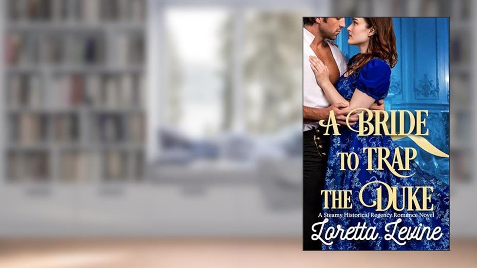 A Bride to Trap the Duke: A Steamy Historical Regency Romance Novel, written by Loretta Levine
