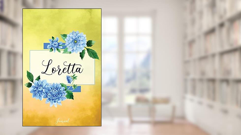 Loretta Journal: Blue Dahlia Flowers Personalized Name Journal/Notebook/Diary - Lined 6 x 9-inch size with 120 pages, written by Shine Gold Name Notebooks