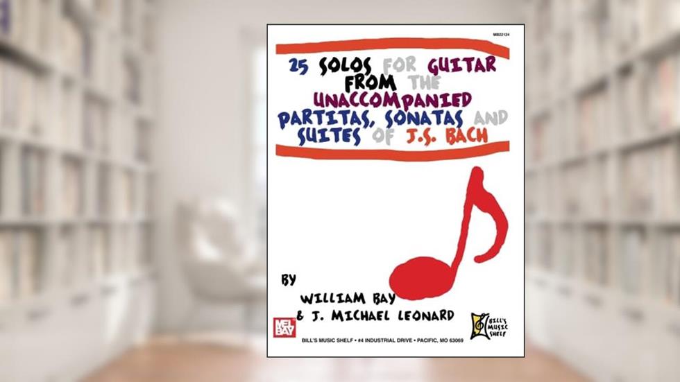 25 Solos for Guitar: From the Unaccompanied Partitas, Sonatas and Suites of J. S. Bach, written by William Bay