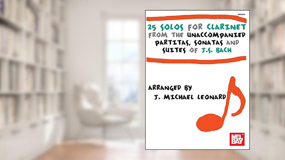 25 Solos for Clarinet from the Unaccompanied Partitas, Sonatas and Suites of J.S. Bach, written by J. Michael Leonard