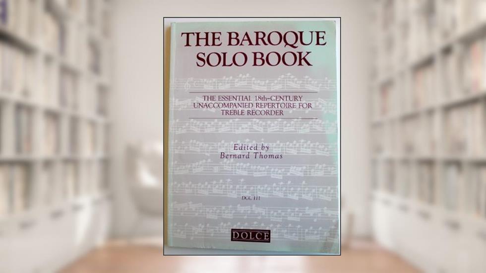 The Baroque Solo Book: [The Essential 18th Century Unaccompanied Repertoire For Treble Recorder, Dol 111], written by Bernard [Editor] Thomas