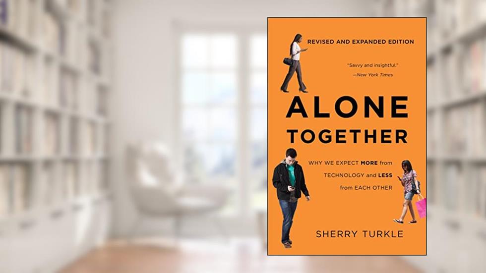 Alone Together: Why We Expect More from Technology and Less from Each Other, written by Sherry Turkle