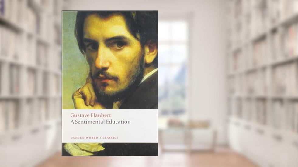 A Sentimental Education (Oxford World's Classics), written by Gustave Flaubert