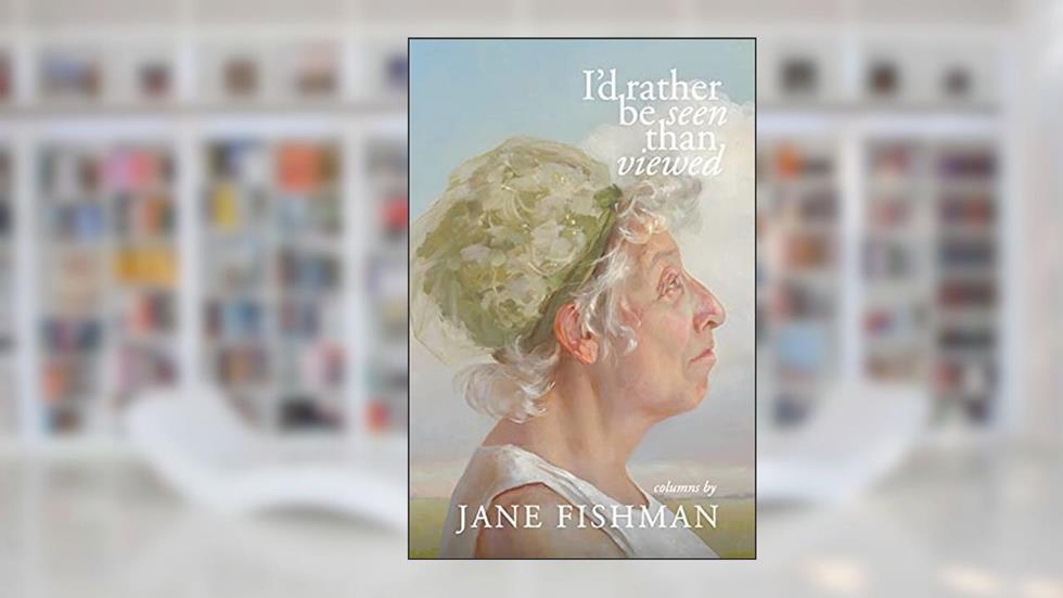 I'd Rather Be Seen Than Viewed, written by Jane Fishman