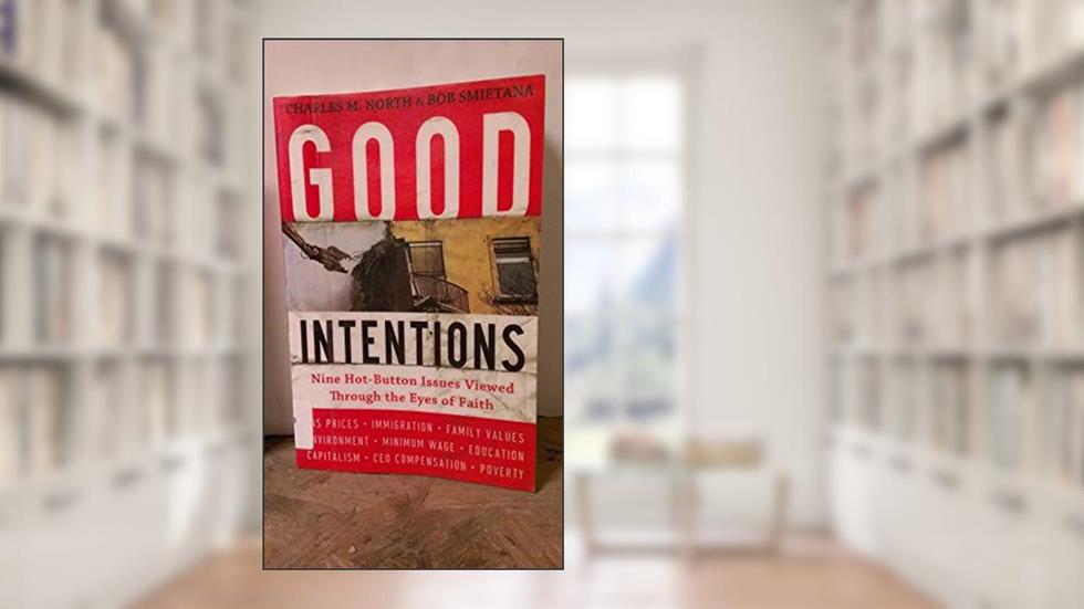Good Intentions: Nine Hot-Button Issues Viewed Through the Eyes of Faith, written by Charles M. North; Bob Smietana