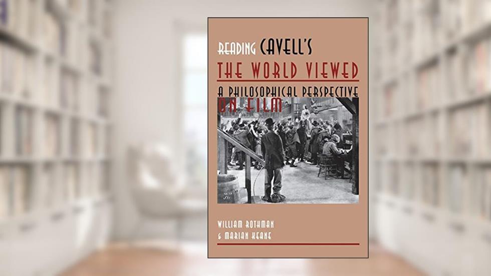 Reading Cavell's the World Viewed: A Philosophical Perspective on Film (Contemporary Approaches to Film and Media Studies), written by Marian Keane; William Rothman