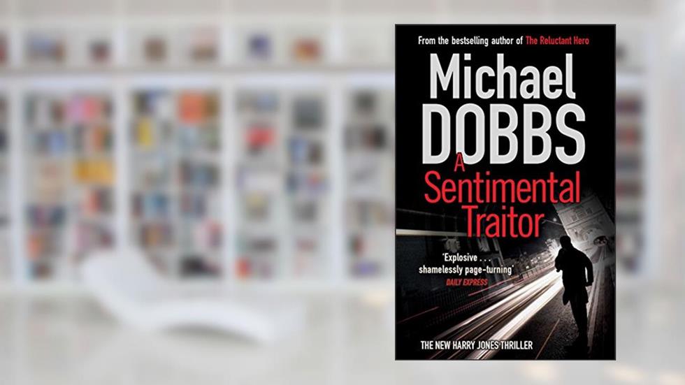 A Sentimental Traitor (Harry Jones Book 5), written by Michael Dobbs