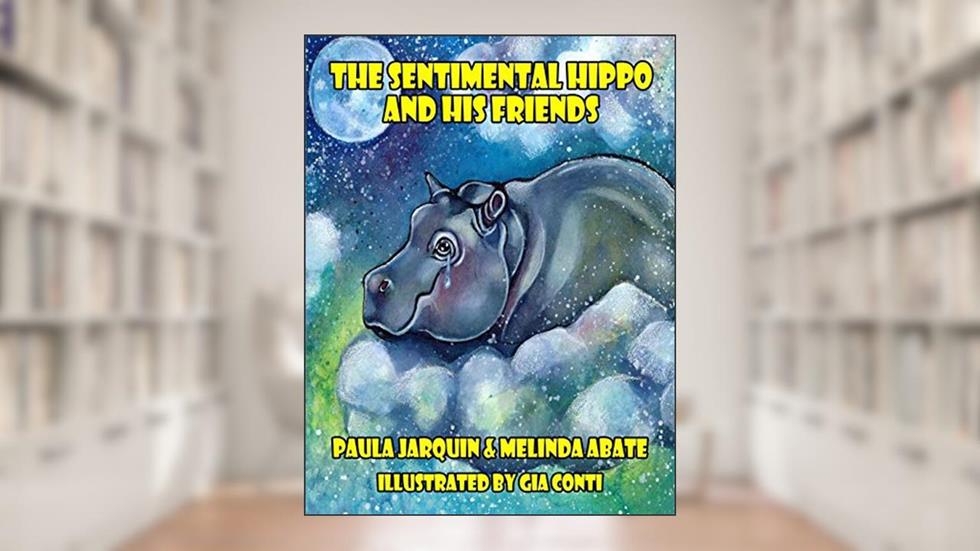 The Sentimental Hippo and His Friends, written by Paula Jarquin; Melinda Abate