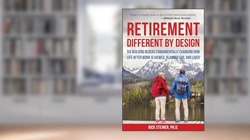 Cover from Retirement: Different by Design: Six Building Blocks Fundamentally Changing How Life After Work is Viewed, Planned For, and Lived, written by Rick Steiner Ph.D.