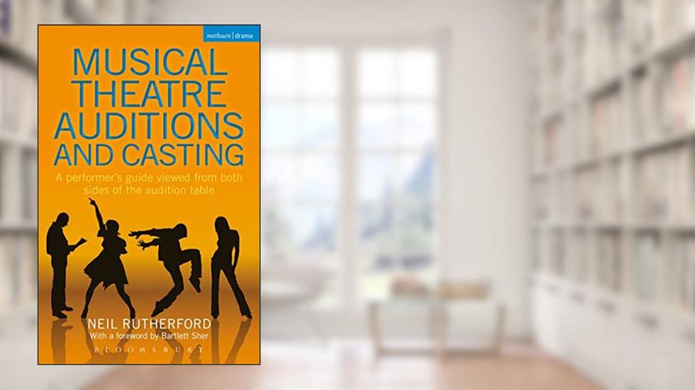 Musical Theatre Auditions and Casting: A performer's guide viewed from both sides of the audition table, written by Neil Rutherford