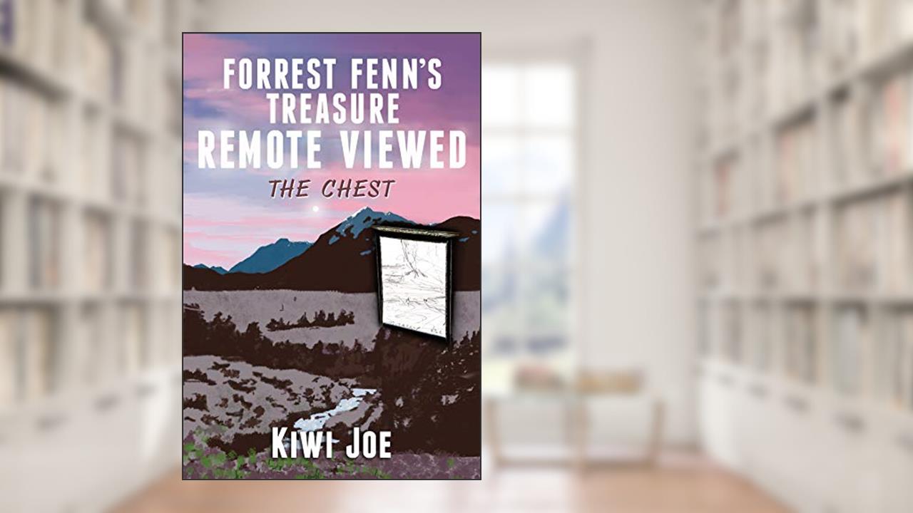 Forrest Fenn's Treasure Remote Viewed: The Chest (Kiwi Joe's Remote Viewed Series Book 1), written by Kiwi Joe