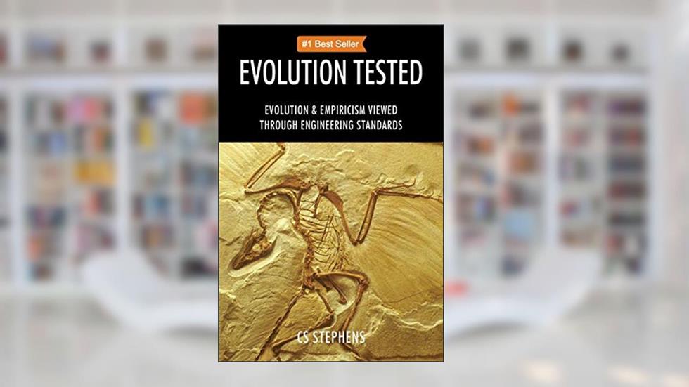 Evolution Tested: EVOLUTION & EMPIRICISM Viewed through ENGINEERING STANDARDS, written by Cs Stephens