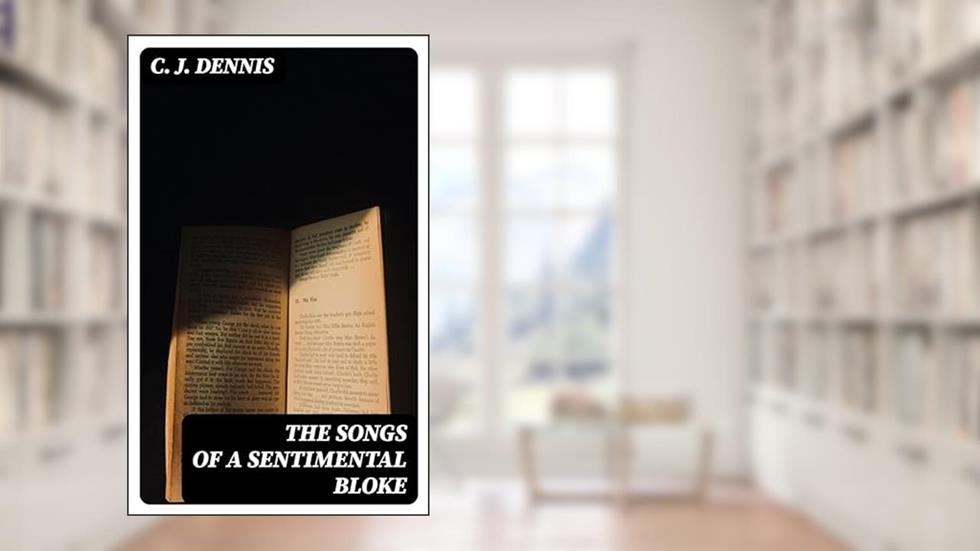 The Songs of a Sentimental Bloke, written by C. J. Dennis