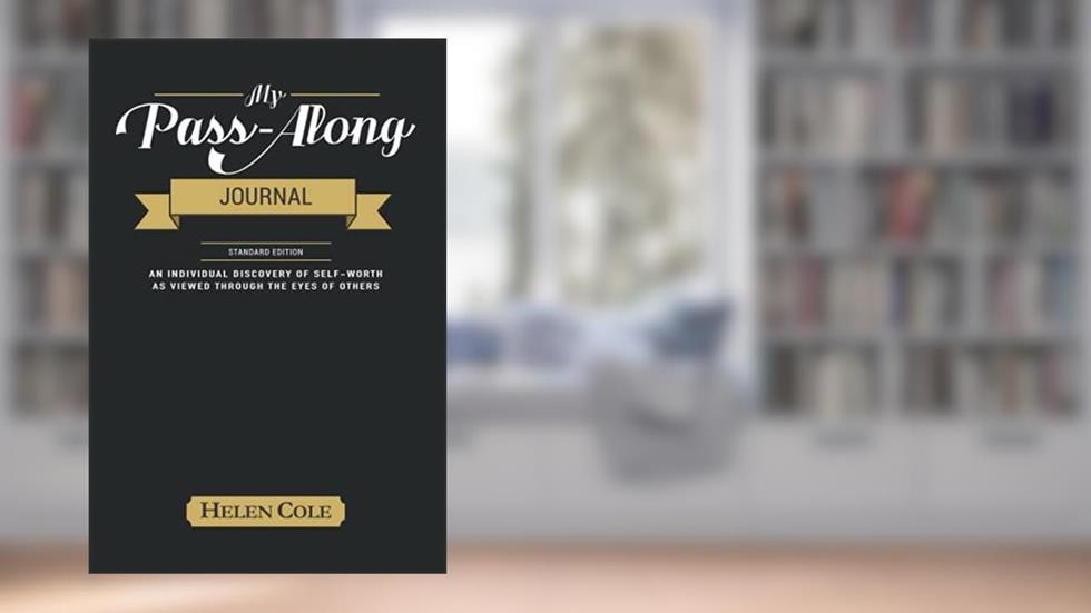 My Pass-Along Journal - Standard Edition: An Individual Discovery of Self-Worth as Viewed through the Eyes of Others, written by Helen Cole