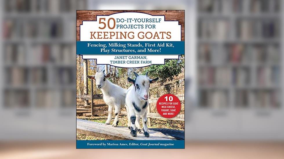 50 Do-It-Yourself Projects for Keeping Goats: Fencing, Milking Stands, First Aid Kit, Play Structures, and More!, written by Janet Garman