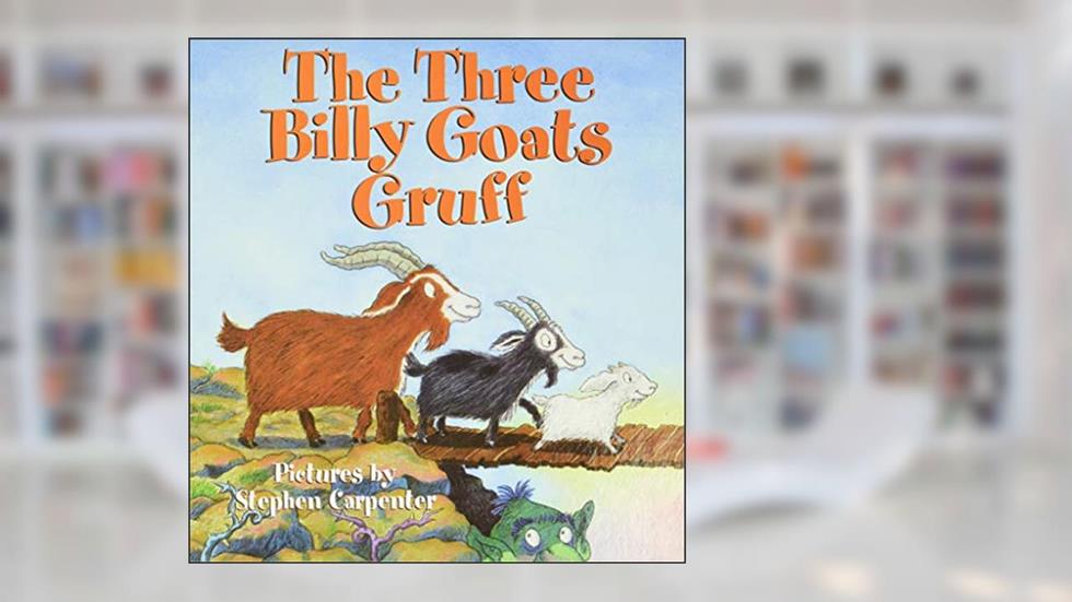 The Three Billy Goats Gruff, written by Stephen Carpenter