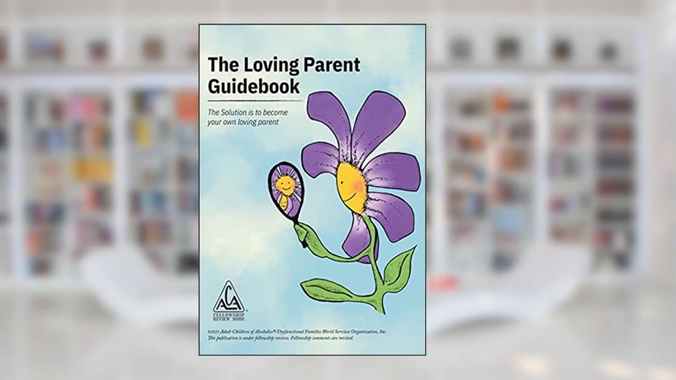 The Loving Parent Guidebook: The Solution is to Become Your Own Loving Parent, written by ACA WSO INC.