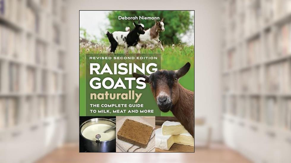 Raising Goats Naturally, 2nd Edition: The Complete Guide to Milk, Meat, and More, written by Deborah Niemann