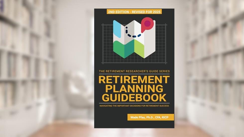 Retirement Planning Guidebook: Navigating the Important Decisions for Retirement Success (The Retirement Researcher Guide Series), written by Wade Pfau