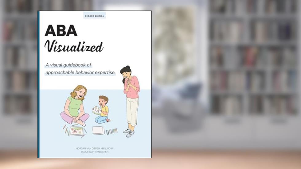 ABA Visualized Guidebook 2nd Edition: A visual guidebook of approachable behavior expertise, written by Morgan Van Diepen; Boudewijn Van Diepen