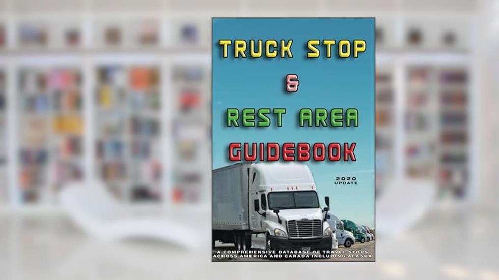 Truck Stop & Rest Area Guidebook: A comprehensive database of travel stops across America and Canada including Alaska, written by A.J. Ford