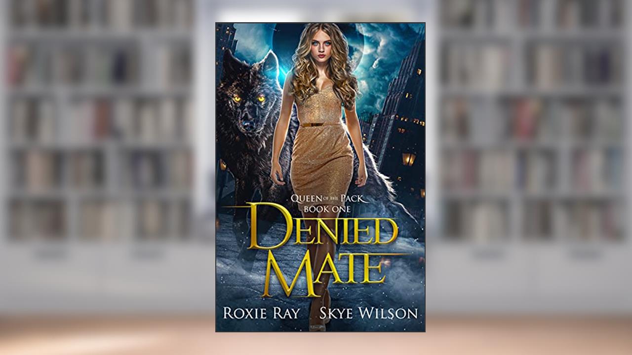 Denied Mate: A Rejected Mates Romance, written by Roxie Ray; Skye Wilson
