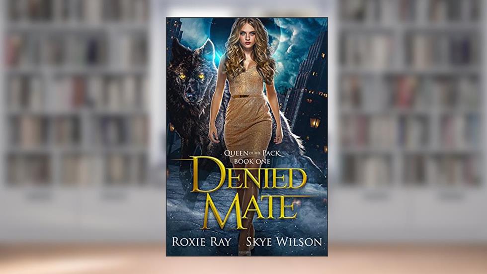 Denied Mate: A Rejected Mates Romance, written by Roxie Ray; Skye Wilson
