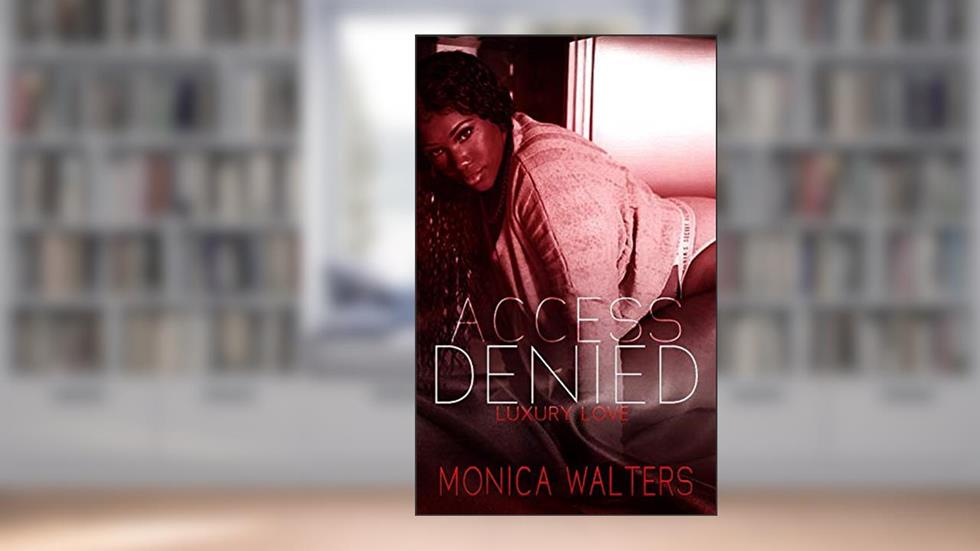 Access Denied: Luxury Love (The Sweet Series Book 11), written by Monica Walters